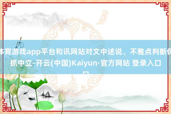 体育游戏app平台和讯网站对文中述说、不雅点判断保抓中立-开云(中国)Kaiyun·官方网站 登录入口