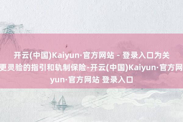 开云(中国)Kaiyun·官方网站 - 登录入口为关系企业提供更灵验的指引和轨制保险-开云(中国)Kaiyun·官方网站 登录入口