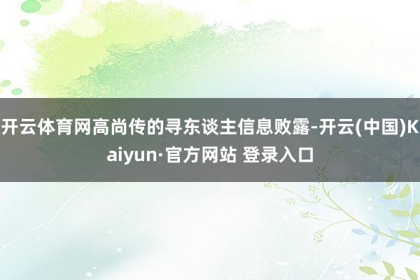 开云体育网高尚传的寻东谈主信息败露-开云(中国)Kaiyun·官方网站 登录入口