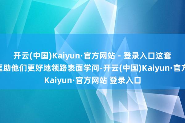 开云(中国)Kaiyun·官方网站 - 登录入口这套系统不仅粗略匡助他们更好地领路表面学问-开云(中国)Kaiyun·官方网站 登录入口