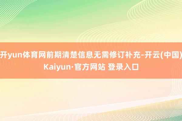 开yun体育网前期清楚信息无需修订补充-开云(中国)Kaiyun·官方网站 登录入口