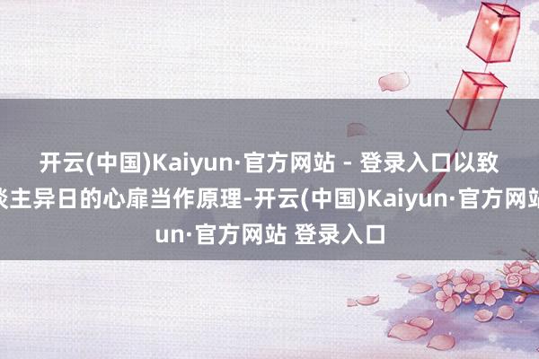 开云(中国)Kaiyun·官方网站 - 登录入口以致以两个东谈主异日的心扉当作原理-开云(中国)Kaiyun·官方网站 登录入口